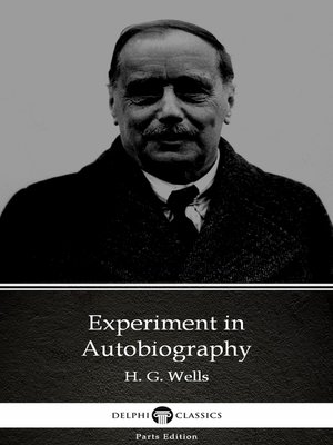 cover image of Experiment in Autobiography by H. G. Wells (Illustrated)